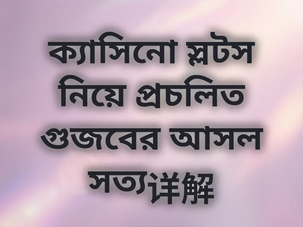 ক্যাসিনো স্লটস নিয়ে প্রচলিত গুজবের আসল সত্য详解